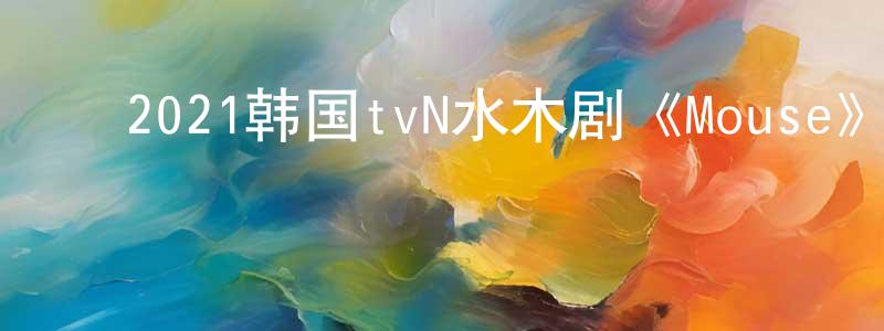 ﻿白翠翠的网络影视资源,﻿2021韩国tvN水木剧《Mouse》第20集[韩语中字]迅雷下载_电影天堂
